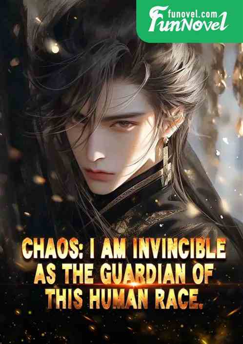 Chaos: I am invincible as the guardian of this human race.