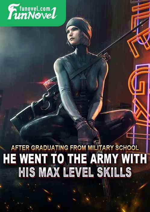 After graduating from military school, he went to the army with his max level skills.