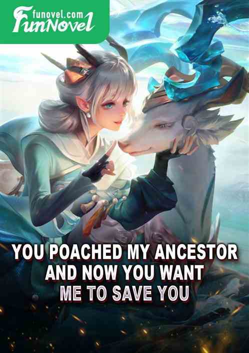 You poached my ancestor and now you want me to save you?