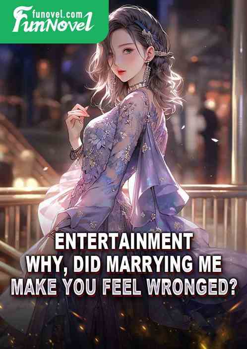 Entertainment: Why, did marrying me make you feel wronged?