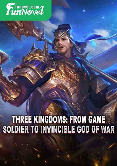 Three Kingdoms: From Game Soldier to Invincible God of War