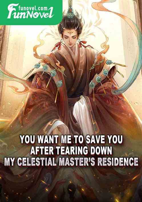 You want me to save you after tearing down my Celestial Masters Residence?