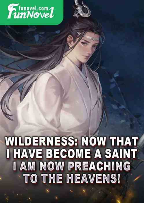 Wilderness: Now that I have become a saint, I am now preaching to the heavens!