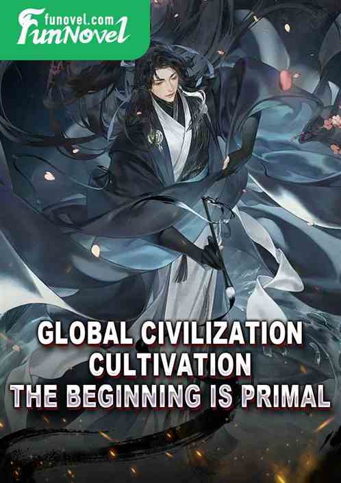 Global Civilization Cultivation: The Beginning Is Primal