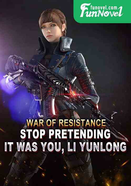 War of Resistance: Stop pretending, it was you, Li Yunlong!