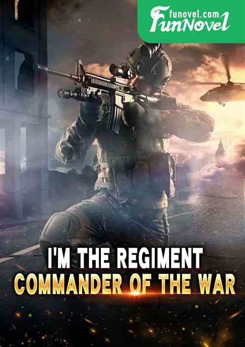 Im the regiment commander of the war