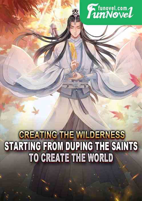 Creating the Wilderness: Starting from duping the saints to create the world