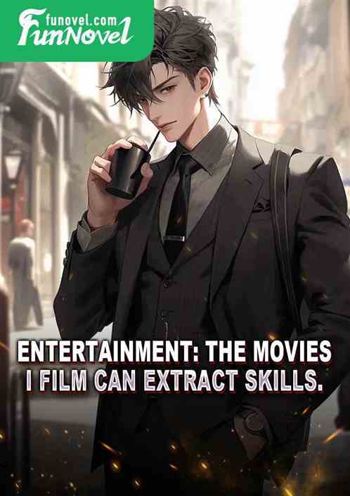 Entertainment: The movies I film can extract skills.