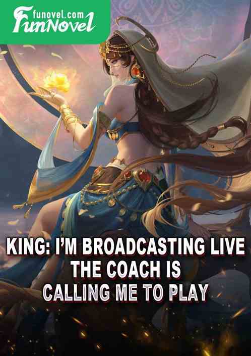 King: Im broadcasting live, the coach is calling me to play.