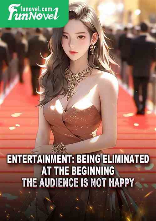 Entertainment: Being eliminated at the beginning, the audience is not happy