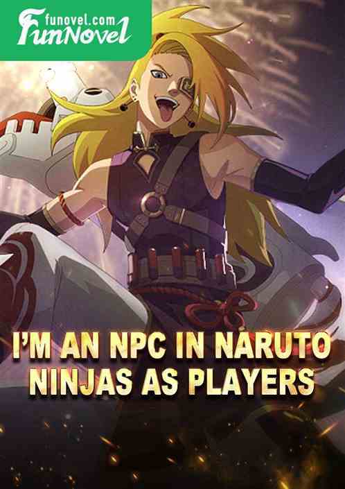 Im an NPC in Naruto! Ninjas as Players!