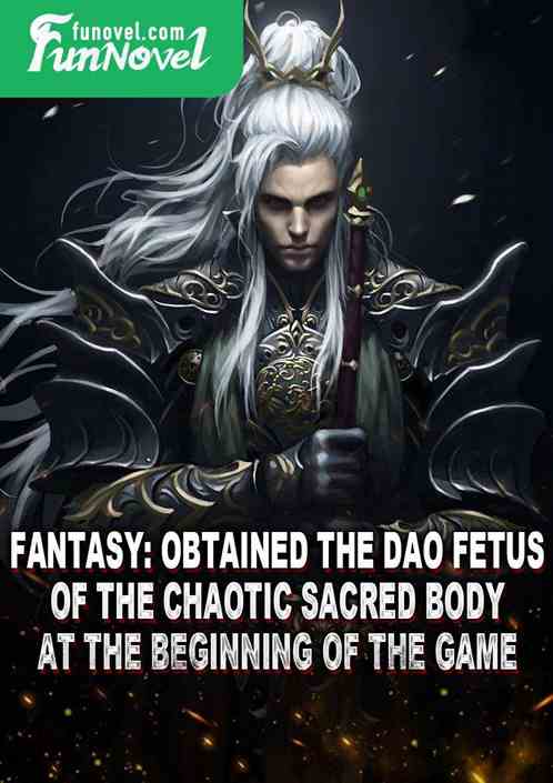 Fantasy: Obtained the Dao Fetus of the Chaotic Sacred Body at the beginning of the game