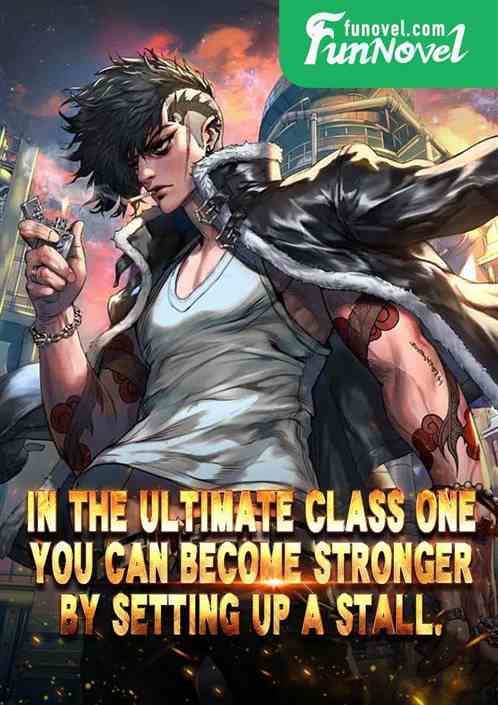 In the Ultimate Class One, you can become stronger by setting up a stall.