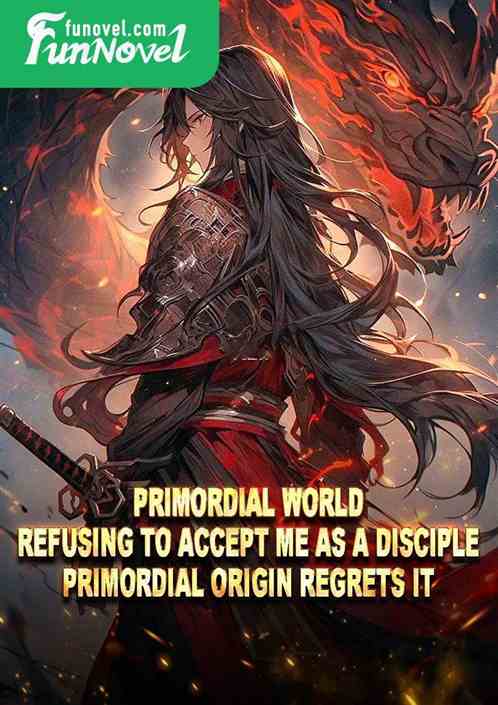 Primordial World: Refusing to accept me as a disciple, Primordial Origin regrets it!