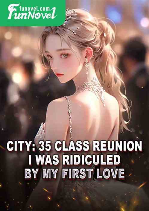 City: 35 Class Reunion, I was ridiculed by my first love