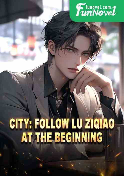 City: Follow Lu Ziqiao at the beginning