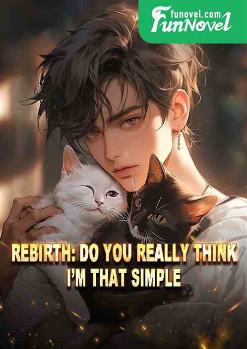 Rebirth: Do you really think Im that simple?