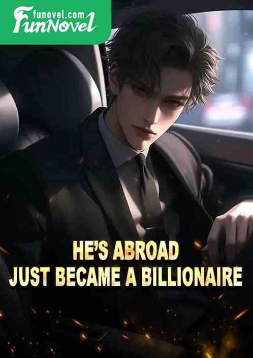 Hes abroad, just became a billionaire