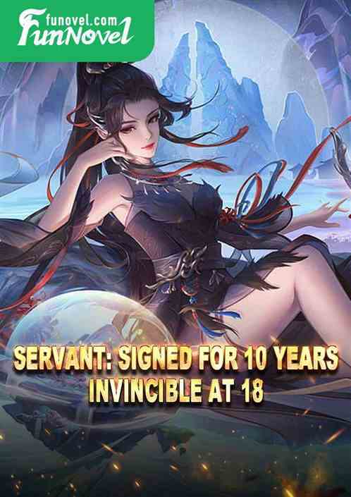 Servant: signed for 10 years, invincible at 18