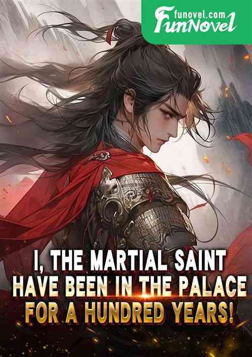 I, the Martial Saint, have been in the palace for a hundred years!