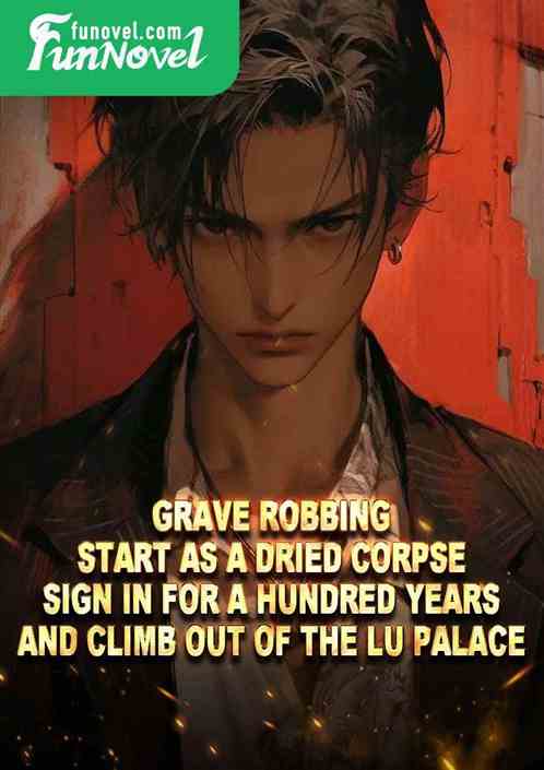 Grave Robbing: Start as a dried corpse, sign in for a hundred years and climb out of the Lu Palace.