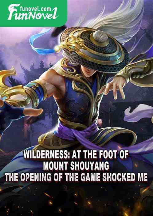 Wilderness: At the foot of Mount Shouyang, the opening of the game shocked me