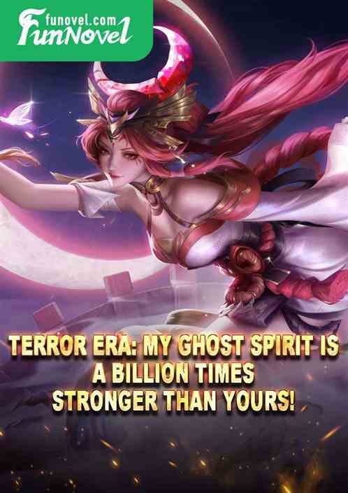 Terror Era: My Ghost Spirit is a billion times stronger than yours!