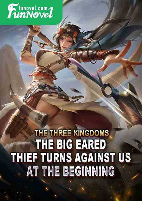 The Three Kingdoms: The Big Eared Thief Turns Against Us at the Beginning