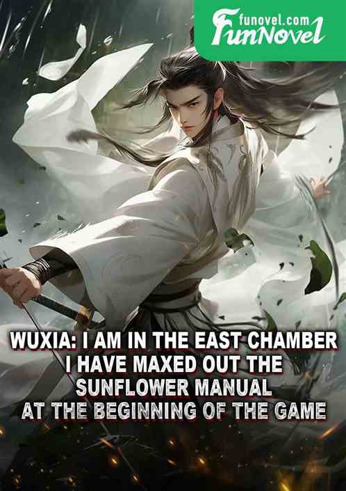 Wuxia: I am in the East Chamber. I have maxed out the Sunflower Manual at the beginning of the game.