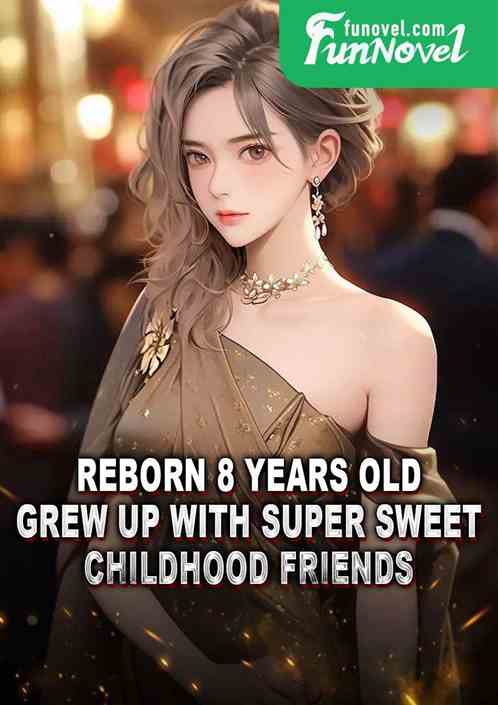 Reborn 8 years old, grew up with super sweet childhood friends