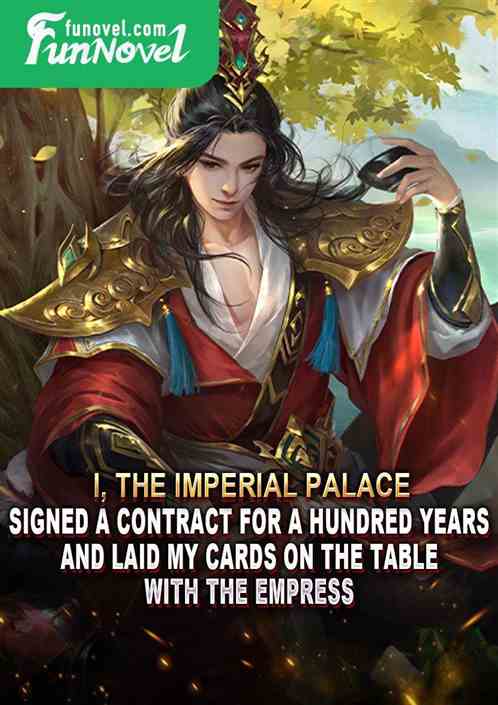 I, the imperial palace, signed a contract for a hundred years and laid my cards on the table with the empress.