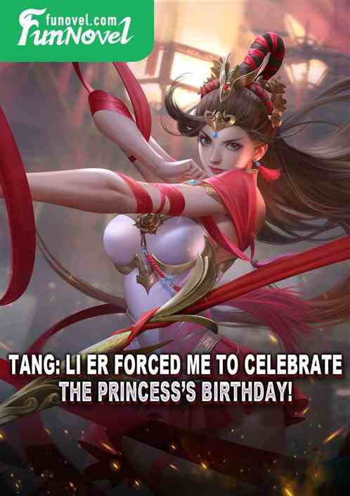 Tang: Li Er forced me to celebrate the princesss birthday!