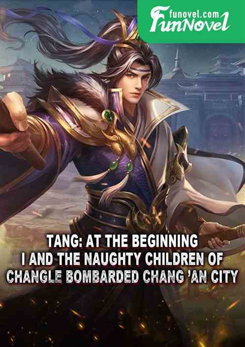 Tang: At the beginning, I and the naughty children of Changle bombarded Chang an City.