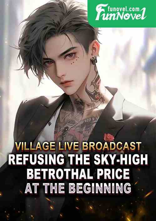 Village Live Broadcast: Refusing the Sky-high Betrothal Price at the Beginning