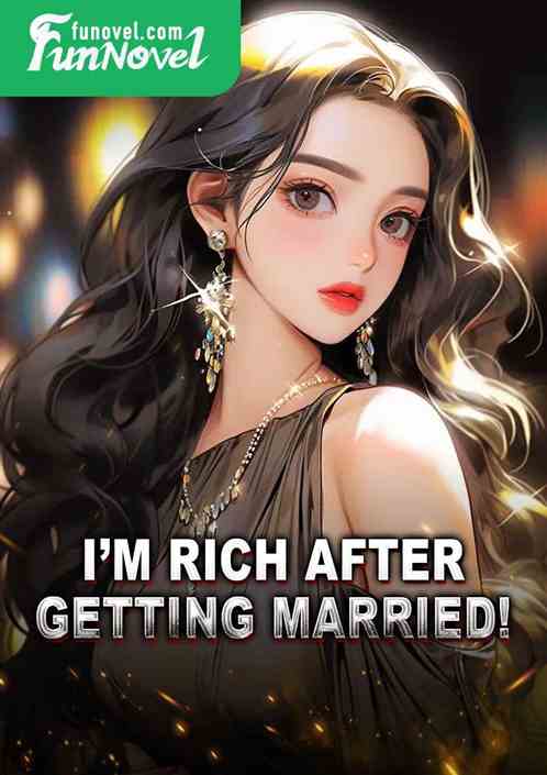 Im rich after getting married!