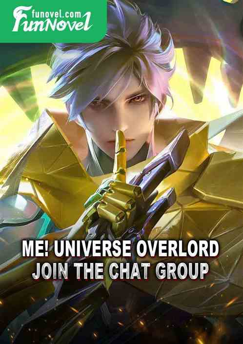 Me! Universe overlord, join the chat group