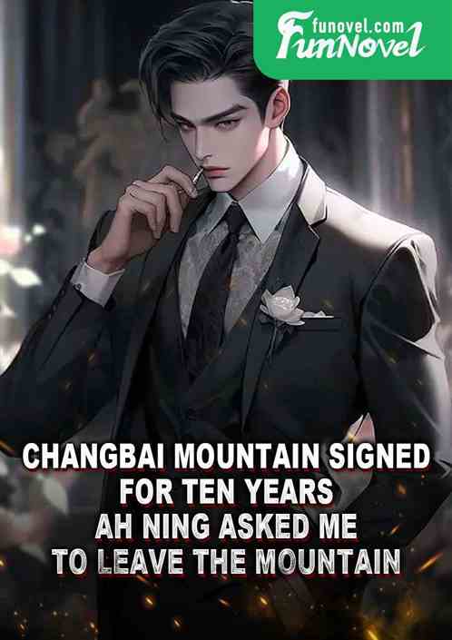 Changbai Mountain signed for ten years, Ah Ning asked me to leave the mountain