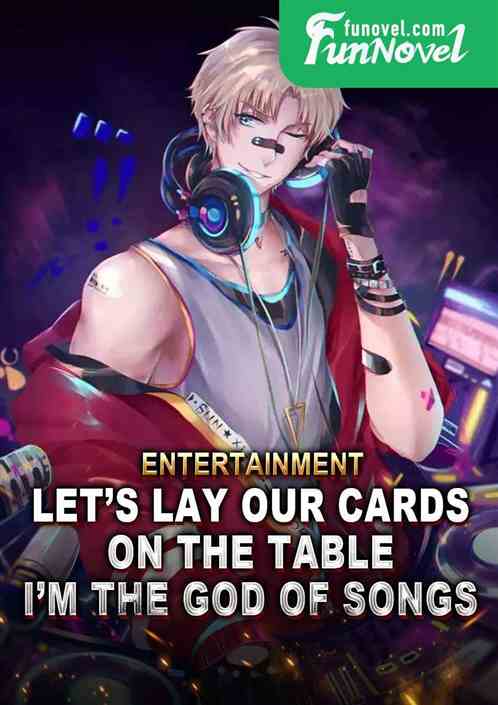 Entertainment: Lets lay our cards on the table. Im the God of Songs!