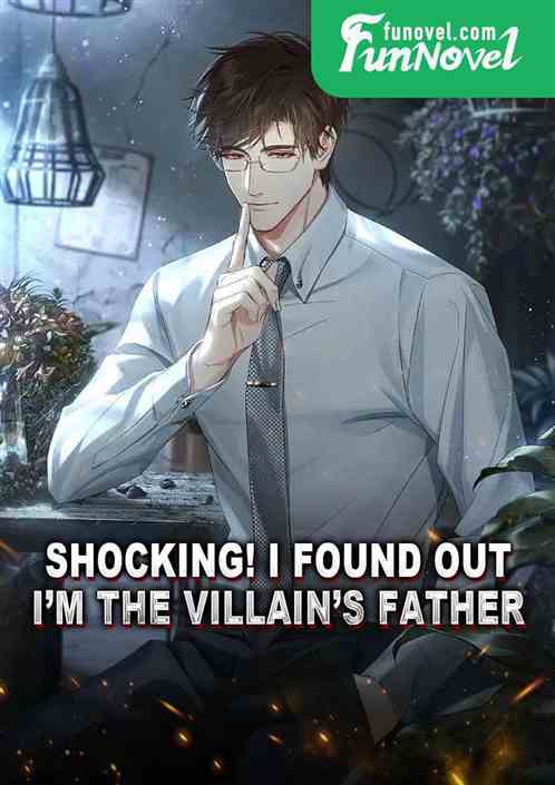 Shocking! I found out Im the villains father