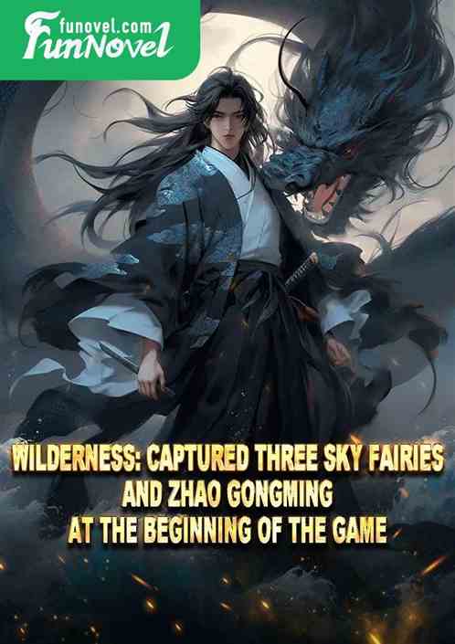 Wilderness: Captured Three Sky Fairies and Zhao Gongming at the beginning of the game