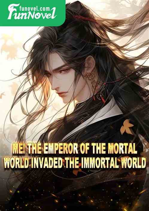 Me! The emperor of the mortal world invaded the immortal world