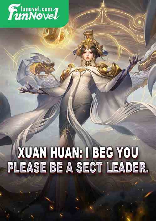 Xuan Huan: I beg you, please be a sect leader.