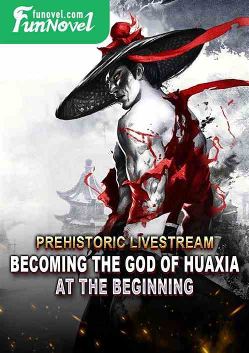 Prehistoric Livestream: Becoming the God of Huaxia at the beginning!