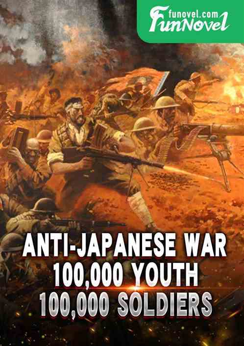 Anti-Japanese War: 100,000 Youth, 100,000 Soldiers