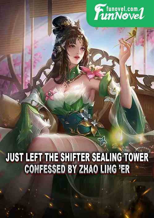 Just left the Shifter Sealing Tower, confessed by Zhao Ling er