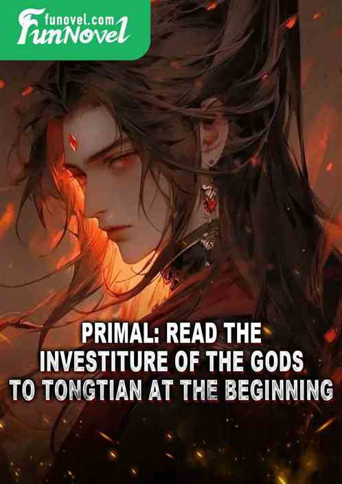 Primal: Read the Investiture of the Gods to Tongtian at the beginning