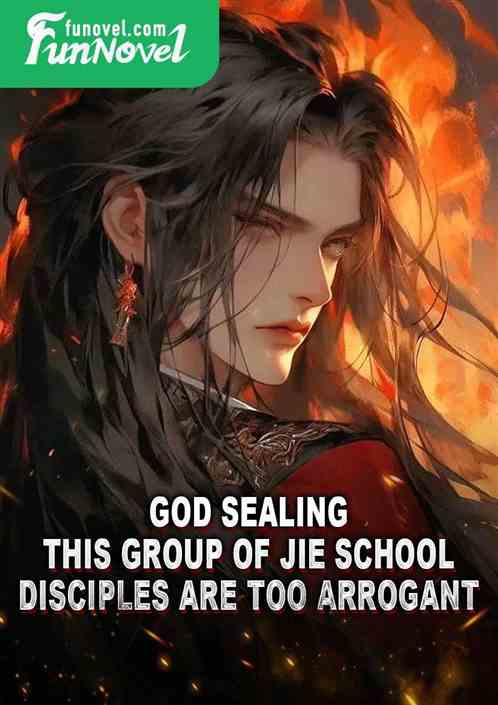 God Sealing: This group of Jie School disciples are too arrogant.