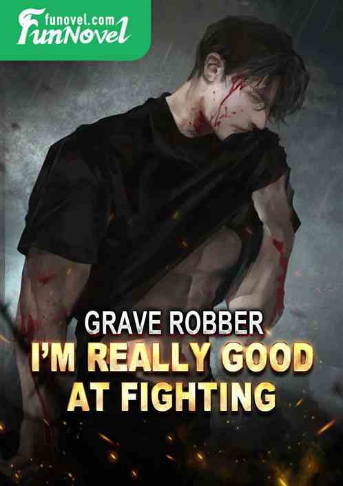 Grave Robber: Im Really Good at Fighting