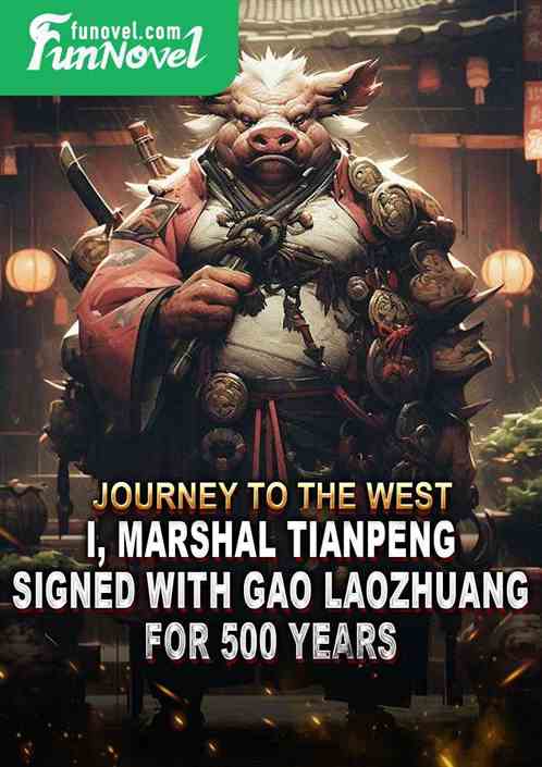 Journey to the West: I, Marshal Tianpeng, signed with Gao Laozhuang for 500 years.