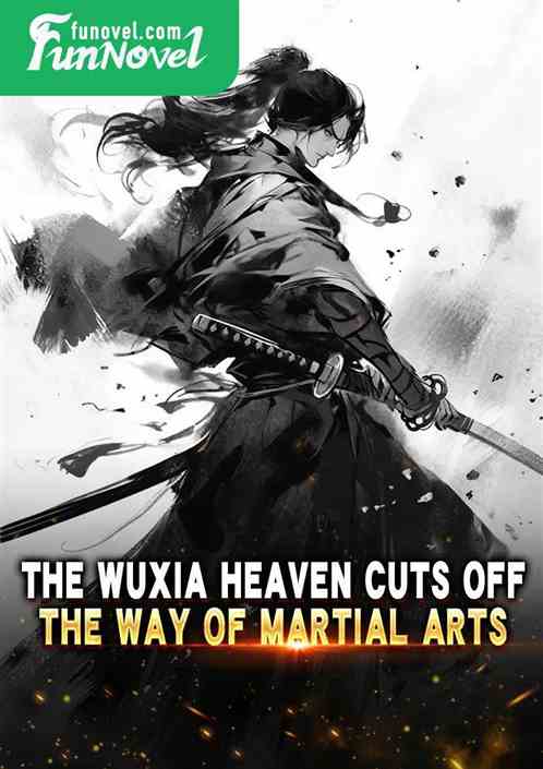 The Wuxia Heaven Cuts Off the Way of Martial Arts